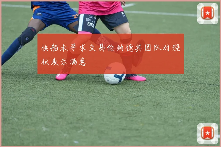快船未寻求交易伦纳德其团队对现状表示满意